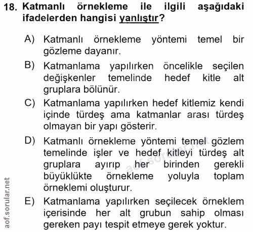 18. soru: Katmanlı örnekleme ile ilgili aşağıdaki ifadelerden hangisi yanlıştır? A) Katmanlı örnekleme yöntemi temel bir gözlem…