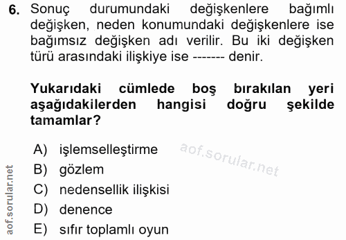 6. soru: Sonuç durumundaki değişkenlere bağımlı değişken, neden konumundaki değişkenlere ise bağımsız değişken adı verilir. Bu…