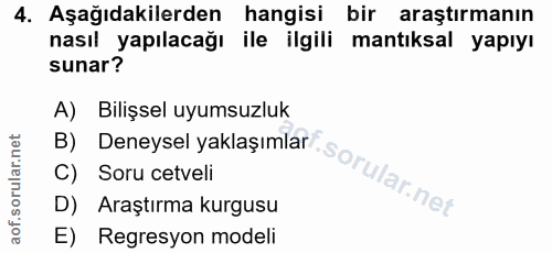 4. soru: Aşağıdakilerden hangisi bir araştırmanın nasıl yapılacağı ile ilgili mantıksal yapıyı sunar? A) Bilişsel uyumsuzluk B…