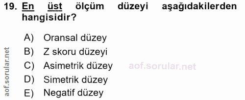 19. soru: En üst ölçüm düzeyi aşağıdakilerden hangisidir? A) Oransal düzey B) Z skoru düzeyi C) Asimetrik düzey D) Simetrik düz…