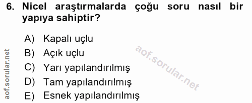 6. soru: Nicel araştırmalarda çoğu soru nasıl bir yapıya sahiptir? A) Kapalı uçlu B) Açık uçlu C) Yarı yapılandırılmış D) Tam…