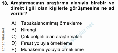 18. soru: Araştırmacının araştırma alanıyla birebir ve direkt ilgili olan kişilerle görüşmesine ne ad verilir? A) Tabakalandırı…