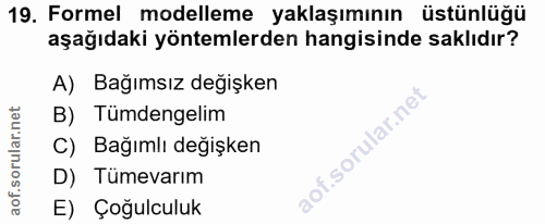 19. soru: Formel modelleme yaklaşımının üstünlüğü aşağıdaki yöntemlerden hangisinde saklıdır? A) Bağımsız değişken B) Tümdengel…