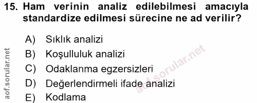 15. soru: Ham verinin analiz edilebilmesi amacıyla standardize edilmesi sürecine ne ad verilir? A) Sıklık analizi B) Koşulluluk…