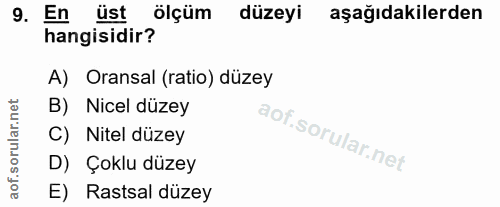 9. soru: En üst ölçüm düzeyi aşağıdakilerden hangisidir? A) Oransal (ratio) düzey B) Nicel düzey C) Nitel düzey D) Çoklu düzey…