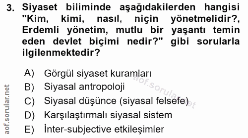 3. soru: Siyaset biliminde aşağıdakilerden hangisi "Kim, kimi, nasıl, niçin yönetmelidir?, Erdemli yönetim, mutlu bir yaşantı…