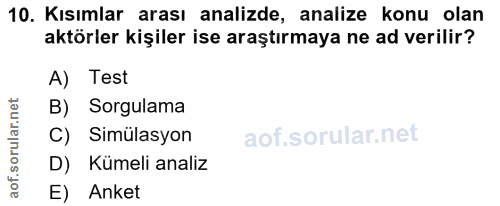 10. soru: Kısımlar arası analizde, analize konu olan aktörler kişiler ise araştırmaya ne ad verilir? A) Test B) Sorgulama C) Si…
