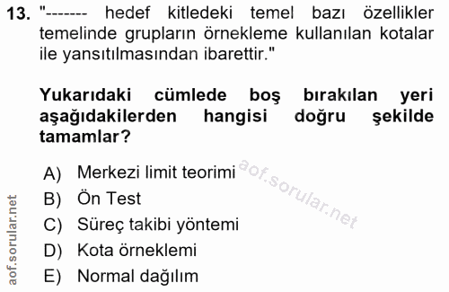 13. soru: "-.. hedef kitledeki temel bazı özellikler temelinde grupların örnekleme kullanılan kotalar ile yansıtılmasından ibar…
