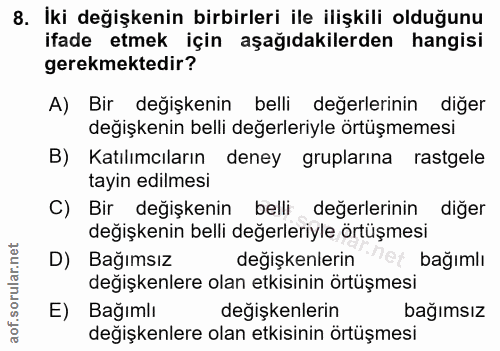 8. soru: Iki değişkenin birbirleri ile ilişkili olduğunu ifade etmek için aşağıdakilerden hangisi gerekmektedir? A) Bir değişk…
