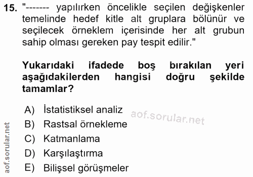 15. soru: "- yapılırken öncelikle seçilen değişkenler temelinde hedef kitle alt gruplara bölünür ve seçilecek örneklem içerisin…