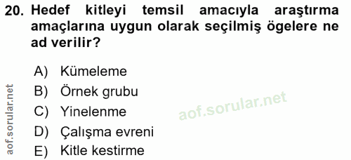 20. soru: Hedef kitleyi temsil amacıyla araştırma amaçlarına uygun olarak seçilmiş ögelere ne ad verilir? A) Kumeleme B) Örnek…