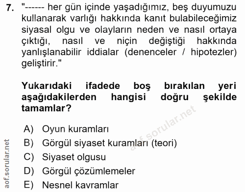 7. soru: "- her gün içinde yaşadığımız, beş duyumuzu kullanarak varlığı hakkında kanıt bulabileceğimiz siyasal olgu ve olaylar…