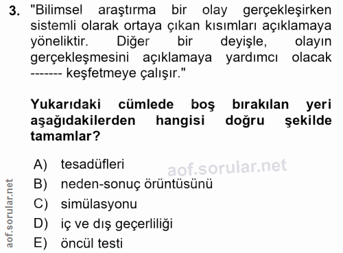 3. soru: "Bilimsel araştırma bir olay gerçekleşirken sistemli olarak ortaya çıkan kısımları açıklamaya yöneliktir. Diğer bir d…