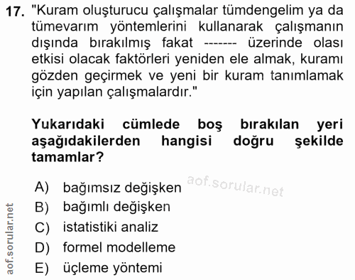 17. soru: "Kuram oluşturucu çalışmalar tümdengelim ya da tümevarım yöntemlerini kullanarak çalışmanın dışında bırakılmış fakat…