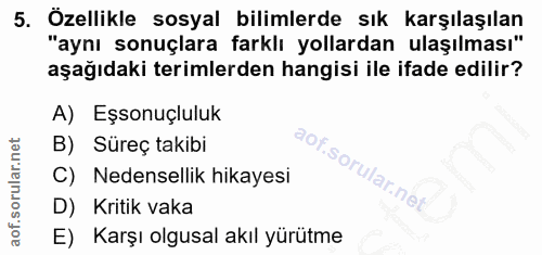 5. soru: Özellikle sosyal bilimlerde sık karşılaşılan "aynı sonuçlara farklı yollardan ulaşılması" aşağıdaki terimlerden hangi…