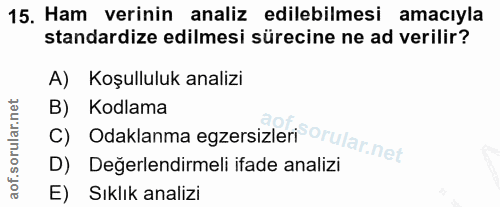 15. soru: Ham verinin analiz edilebilmesi amacıyla standardize edilmesi sürecine ne ad verilir? A) Koşulluluk analizi C) Odakla…