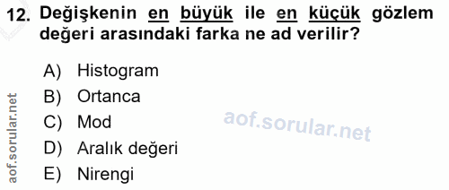 12. soru: Değişkenin en büyük ile en küçük gözlem değeri arasındaki farka ne ad verilir? A) Histogram B) Ortanca C) Mod D) Aral…