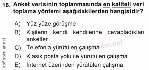 16. soru: Anket verisinin toplanmasında en kaliteli veri toplama yöntemi aşağıdakilerden hangisidir? A) Yüz yüze görüşme B) Kiş…