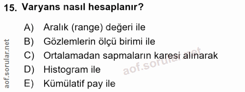15. soru: Varyans nasıl hesaplanır? A) Aralık (range) değeri ile B) Gözlemlerin ölçü birimi ile C) Ortalamadan sapmaların kares…