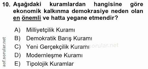 10. soru: Aşağıdaki kuramlardan hangisine göre ekonomik kalkınma demokrasiye neden olan en önemli ve hatta yegane etmendir? A)…