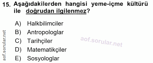 15. soru: Aşağıdakilerden hangisi yeme-içme kültürü ile doğrudan ilgilenmez? A) Halkbilimciler B) Antropologlar C) Tarihçiler D…