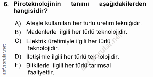 6. soru: Piroteknolojinin tanımı aşağıdakilerden hangisidir? A) Ateşle kullanılan her türlü üretim tekniğidir. B) Madenlerle i…