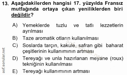 13. soru: Aşağıdakilerden hangisi 17. yüzyılda Fransız mutfağında ortaya çıkan yeniliklerden biri değildir? A) Yemeklerde tuzlu…