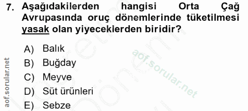 7. soru: Aşağıdakilerden hangisi Orta Çağ Avrupasında oruç dönemlerinde tüketilmesi yasak olan yiyeceklerden biridir? A) Balık…