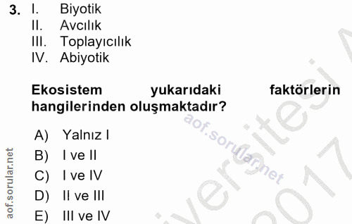3. soru: I. Biyotik Il. Avcılık IlI. Toplayıcılık IV. Abiyotik Ekosistem yukarıdaki faktörlerin hangilerinden oluşmaktadır? A)…