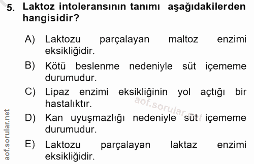 5. soru: Laktoz intoleransının tanımı aşağıdakilerden hangisidir? A) Laktozu parçalayan maltoz enzimi eksikliğidir. B) Kötü be…