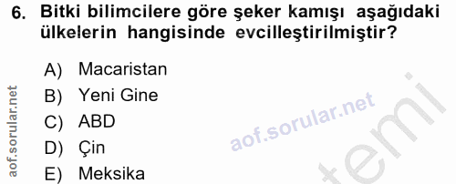 6. soru: Bitki bilimcilere göre şeker kamışı aşağıdaki ülkelerin hangisinde evcilleştirilmiştir? A) Macaristan B) Yeni Gine C)…