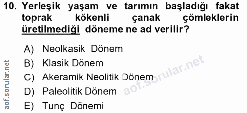 10. soru: Yerleşik yaşam ve tarımın başladığı fakat toprak kökenli çanak çömleklerin üretilmediği döneme ne ad verilir? A) Neol…