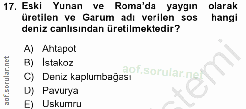 17. soru: Eski Yunan ve Roma'da yaygın olarak üretilen ve Garum adı verilen sos hangi deniz canlısından üretilmektedir? A) Ahta…
