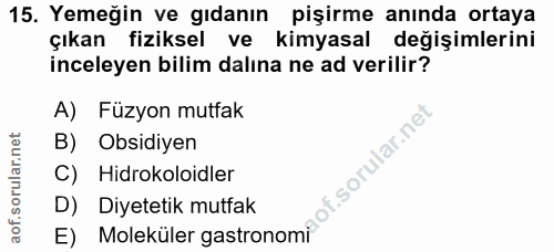 15. soru: Yemeğin ve gıdanın pişirme anında ortaya çıkan fiziksel ve kimyasal değişimlerini inceleyen bilim dalına ne ad verili…