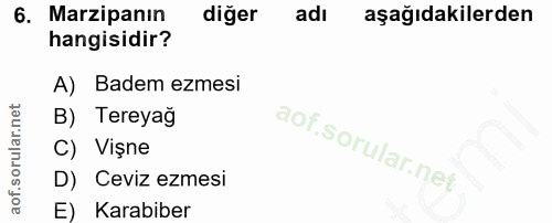 6. soru: Marzipanın diğer adı aşağıdakilerden hangisidir? A) Badem ezmesi B) Tereyag C) Vişne D) Ceviz ezmesi E) Karabiber