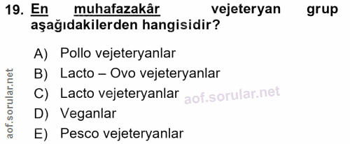 19. soru: En muhafazakâr vejeteryan grup aşağıdakilerden hangisidir? A) Pollo vejeteryanlar B) Lacto - Ovo vejeteryanlar C) Lac…