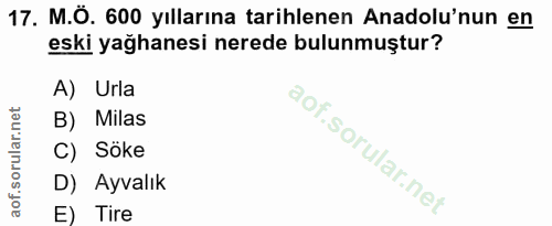 17. soru: M.Ö. 600 yıllarına tarihlenen Anadolu'nun en eski yağhanesi nerede bulunmuştur? A) Urla B) Milas C) Söke D) Ayvalık E…