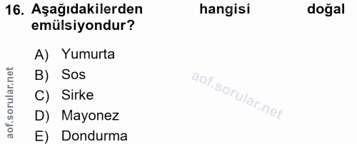 16. soru: Aşağıdakilerden hangisi doğal emülsiyondur? A) Yumurta rular.n B) Sos C) Sirke D) Mayonez aof. E) Dondurma