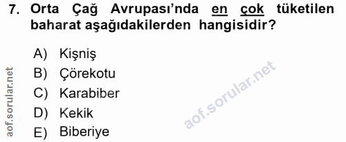 7. soru: Orta Çağ Avrupası'nda en çok tüketilen baharat aşağıdakilerden hangisidir? A) Kişniş B) Çörekotu C) Karabiber D) Keki…