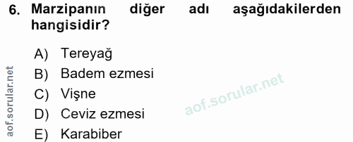 6. soru: Marzipanın diğer adı aşağıdakilerden hangisidir? A) Tereyag orular.n B) Badem ezmesi C) Vişne aof.s D) Ceviz ezmesi E…