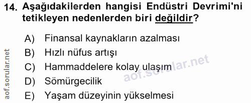 14. soru: Aşağıdakilerden hangisi Endüstri Devrimi'ni tetikleyen nedenlerden biri değildir? A) Finansal kaynakların azalması B)…