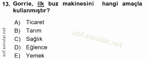13. soru: Gorrie, ilk buz makinesini hangi amaçla kullanmıştır? A) Ticaret B) Tarım C) Sağlık D) Eglence E) Yemek