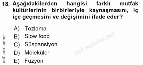 18. soru: Aşağıdakilerden hangisi farklı mutfak kültürlerinin birbirleriyle kaynaşmasını, iç içe geçmesini ve değişimini ifade…