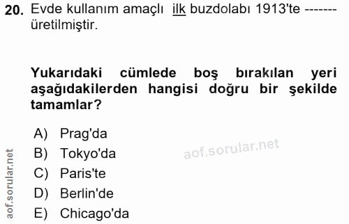 20. soru: Evde kullanım amaçlı ilk buzdolabı 1913'te ---- üretilmiştir. Yukarıdaki cümlede boş bırakılan yeri aşağıdakilerden h…