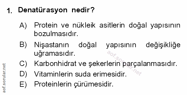 1. soru: Denatürasyon nedir? A) Protein ve nukleik asitlerin doğal yapısının bozulmasıdır. B) Nişastanın doğal yapısının değiş…