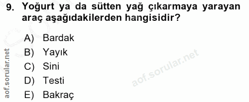 9. soru: Yoğurt ya da sütten yağ çıkarmaya yarayan araç aşağıdakilerden hangisidir? A) Bardak B) Yayık C) Sini D) Testi E) Bakraç