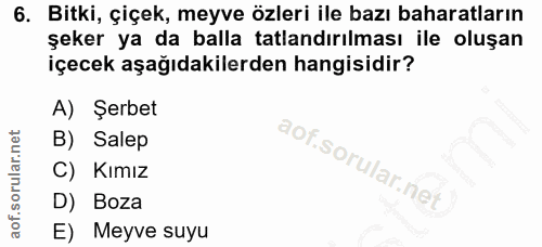6. soru: Bitki, çiçek, meyve özleri ile bazı baharatların şeker ya da balla tatlandırılması ile oluşan içecek aşağıdakilerden…