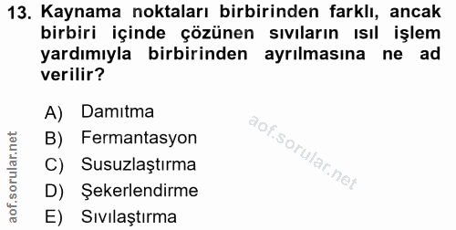 13. soru: Kaynama noktaları birbirinden farklı, ancak birbiri içinde çözünen sıvıların ısıl işlem yardımıyla birbirinden ayrılm…