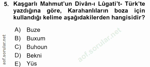 5. soru: Kaşgarlı Mahmut'un Divân-ı Lûgati't- Türk'te yazdığına göre, Karahanlıların boza için kullandığı kelime aşağıdakilerd…
