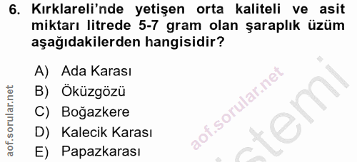 6. soru: Kırklareli'nde yetişen orta kaliteli ve asit miktarı litrede 5-7 gram olan şaraplık üzüm aşağıdakilerden hangisidir?…
